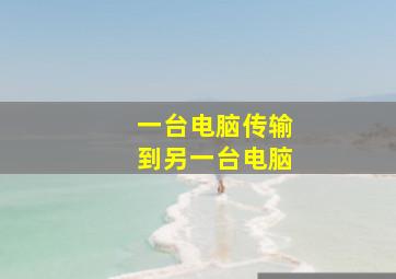 一台电脑传输到另一台电脑