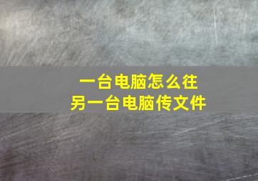 一台电脑怎么往另一台电脑传文件