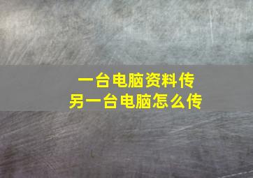 一台电脑资料传另一台电脑怎么传