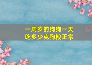 一周岁的狗狗一天吃多少克狗粮正常