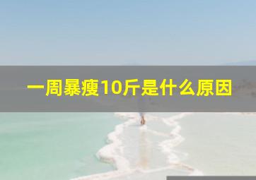 一周暴瘦10斤是什么原因