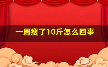 一周瘦了10斤怎么回事