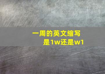 一周的英文缩写 是1w还是w1