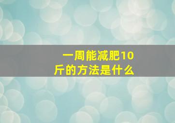 一周能减肥10斤的方法是什么