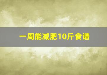 一周能减肥10斤食谱