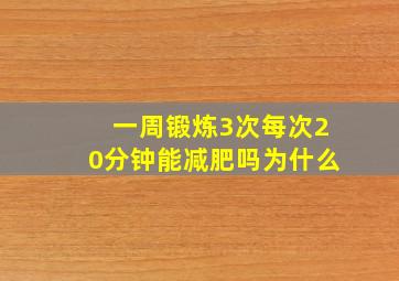 一周锻炼3次每次20分钟能减肥吗为什么