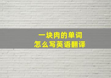 一块肉的单词怎么写英语翻译