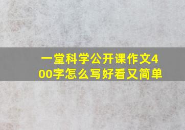 一堂科学公开课作文400字怎么写好看又简单