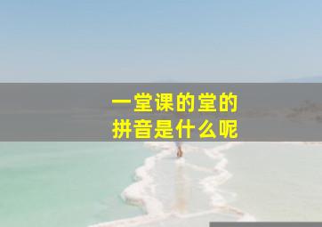 一堂课的堂的拼音是什么呢