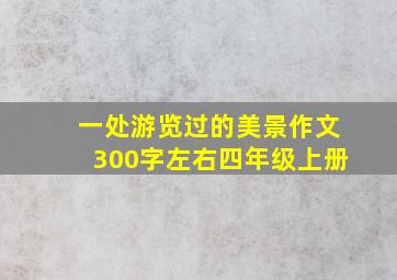 一处游览过的美景作文300字左右四年级上册