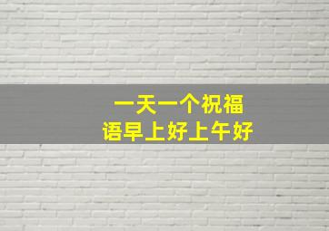 一天一个祝福语早上好上午好