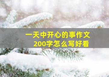 一天中开心的事作文200字怎么写好看