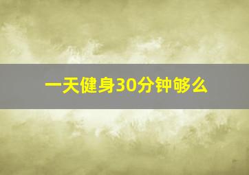 一天健身30分钟够么