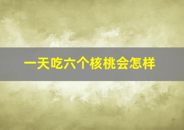 一天吃六个核桃会怎样