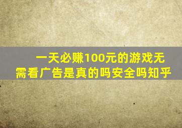 一天必赚100元的游戏无需看广告是真的吗安全吗知乎