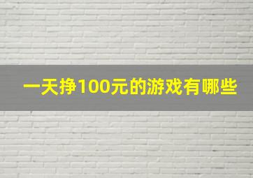 一天挣100元的游戏有哪些