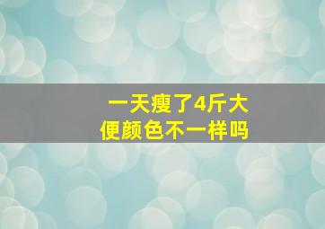 一天瘦了4斤大便颜色不一样吗