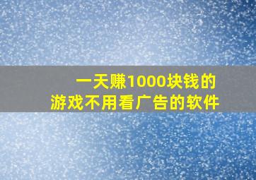 一天赚1000块钱的游戏不用看广告的软件