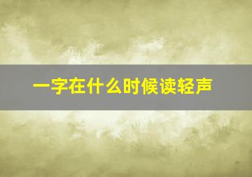 一字在什么时候读轻声