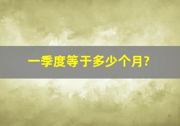 一季度等于多少个月?