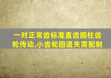 一对正常齿标准直齿圆柱齿轮传动,小齿轮因遗失需配制