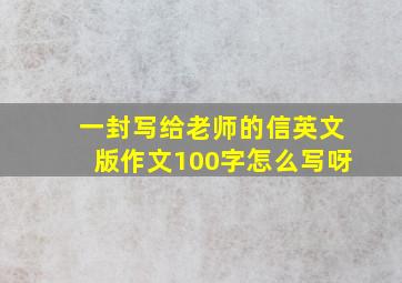 一封写给老师的信英文版作文100字怎么写呀