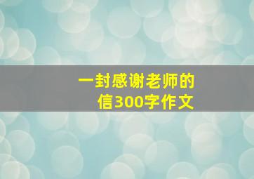 一封感谢老师的信300字作文