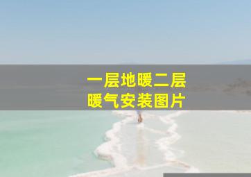 一层地暖二层暖气安装图片