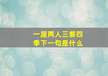 一屋两人三餐四季下一句是什么