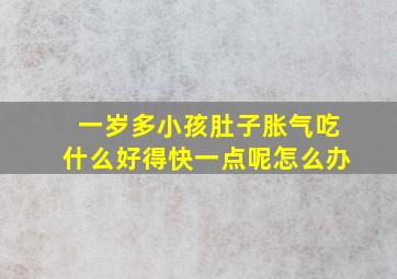 一岁多小孩肚子胀气吃什么好得快一点呢怎么办