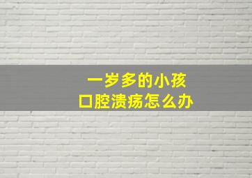 一岁多的小孩口腔溃疡怎么办