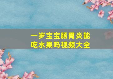 一岁宝宝肠胃炎能吃水果吗视频大全