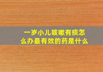 一岁小儿咳嗽有痰怎么办最有效的药是什么