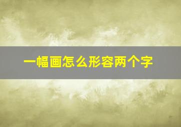 一幅画怎么形容两个字