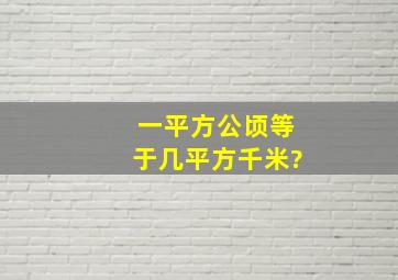 一平方公顷等于几平方千米?