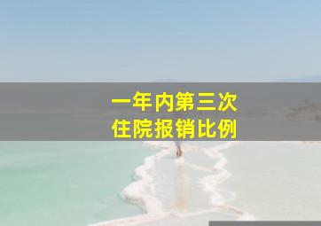 一年内第三次住院报销比例