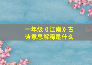 一年级《江南》古诗意思解释是什么