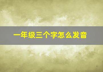 一年级三个字怎么发音