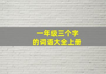 一年级三个字的词语大全上册