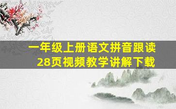 一年级上册语文拼音跟读28页视频教学讲解下载