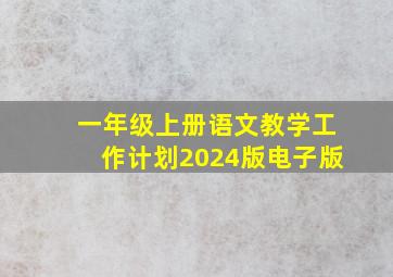 一年级上册语文教学工作计划2024版电子版