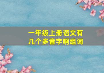 一年级上册语文有几个多音字啊组词