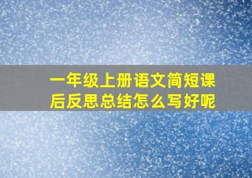 一年级上册语文简短课后反思总结怎么写好呢