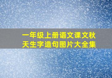 一年级上册语文课文秋天生字造句图片大全集