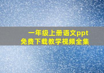 一年级上册语文ppt免费下载教学视频全集