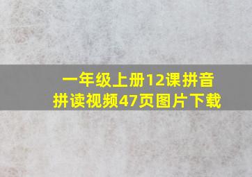 一年级上册12课拼音拼读视频47页图片下载