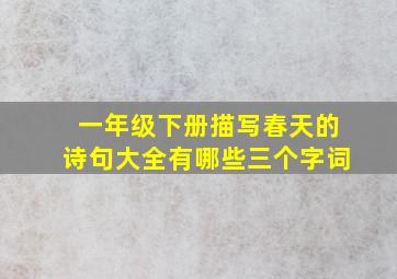 一年级下册描写春天的诗句大全有哪些三个字词