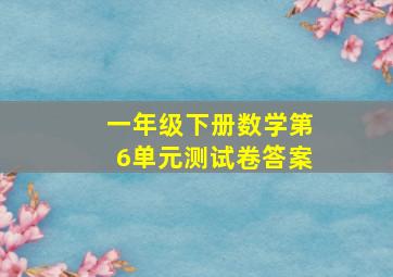 一年级下册数学第6单元测试卷答案