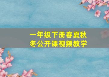 一年级下册春夏秋冬公开课视频教学