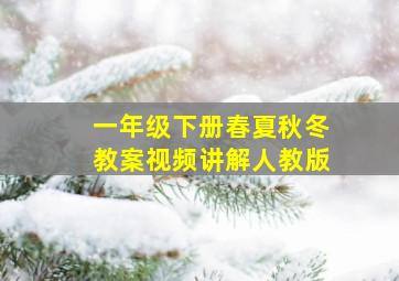 一年级下册春夏秋冬教案视频讲解人教版